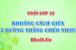 Tính khoảng cách giữa 2 đường thẳng chéo nhau trong không gian Oxyz và Bài tập - Toán lớp 12
